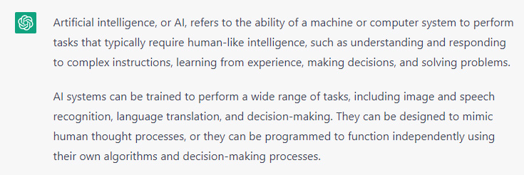 Screenshot of a ChatGPT session where the AI defines AI as follows: 'Artificial intelligence, or AI, refers to the ability of a machine or computer system to perform tasks that typically require human-like intelligence, such as understanding and responding to complex instructions, learning from experience, making decisions, and solving problems.