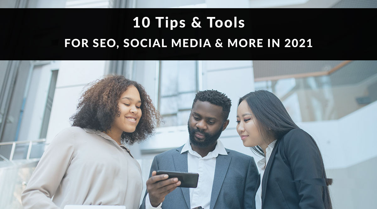 10 Tips & Tools for SEO, Social Media and More in 2021