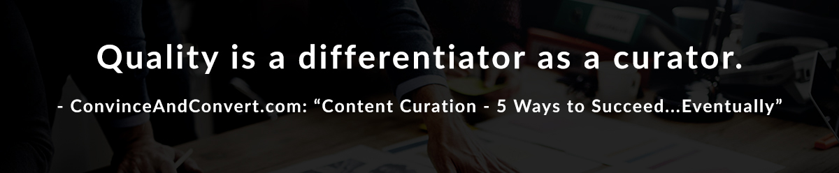 Quality is a differentiator as a curator. - ConvinceAndConvert.com: Content Curation - 5 Ways to Succeed...Eventually