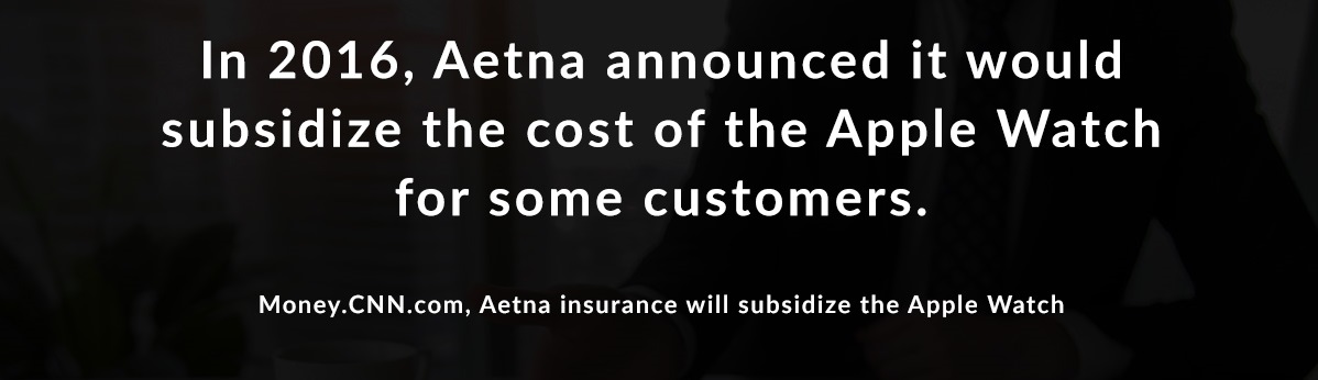 In 2016, Aetna announced it would subsidize the cost of the Apple Watch for some customers.
