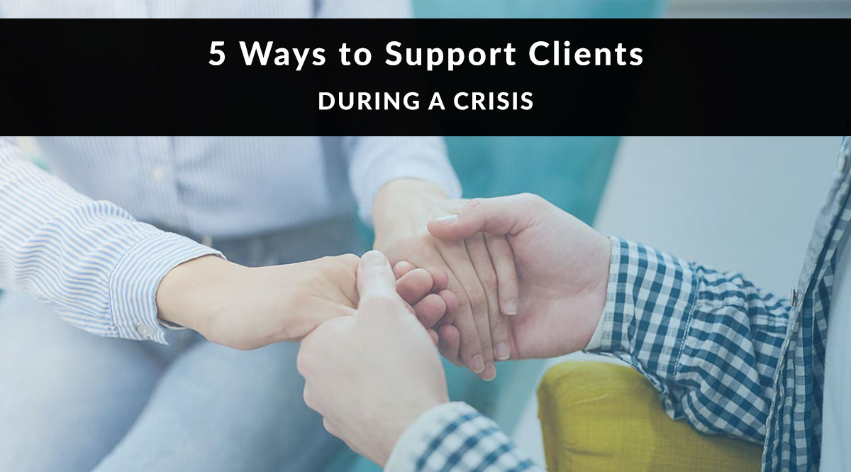 5 Ways to Support Clients during a Crisis