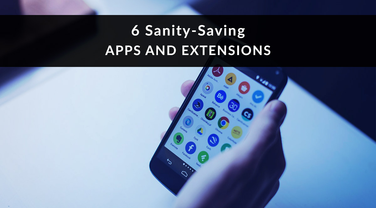 6 Sanity Saving Apps & Extensions