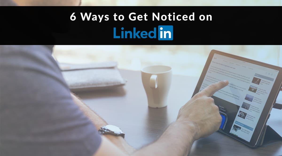 6 Ways to Get Noticed on LinkedIn