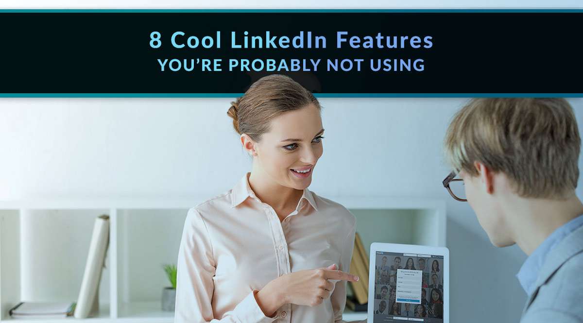 8 Cool LinkedIn Features You’re Probably Not Using