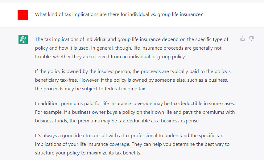 Screenshot of a ChatGPT session where the AI answers: 'The tax implications of individual and group life insurance depend on the specific type of policy and how it is used. In general, though, life insurance proceeds are generally not taxable, whether they are received from an individual or group policy.'