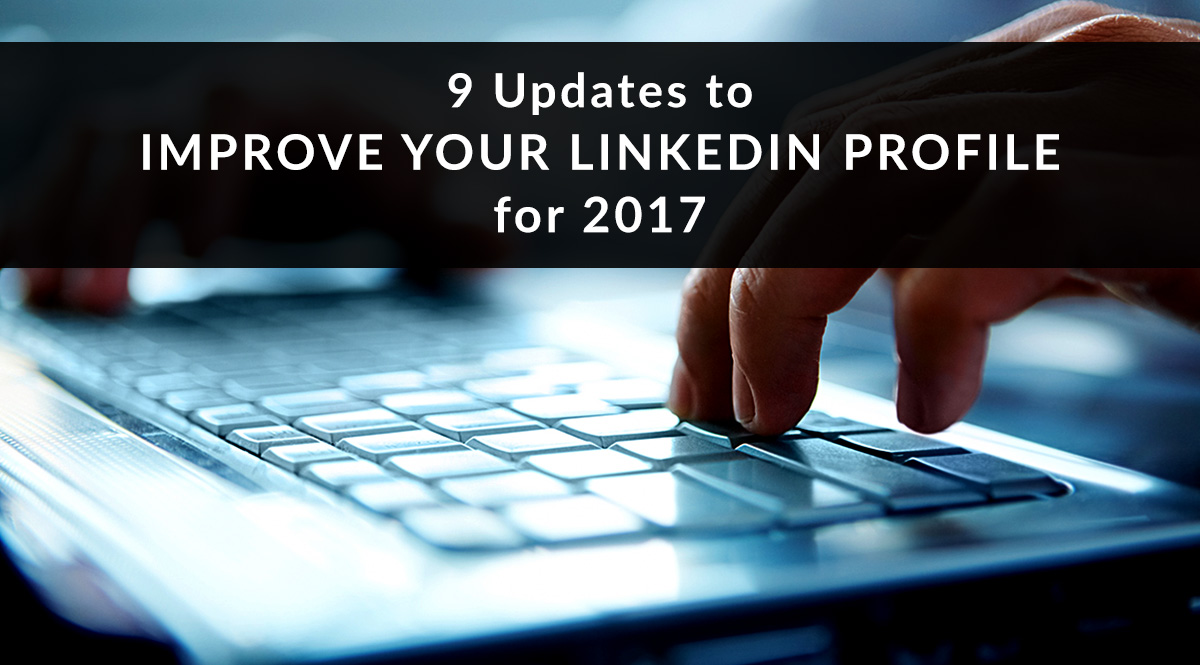 9 Updates to Improve Your LinkedIn Profile for 2017