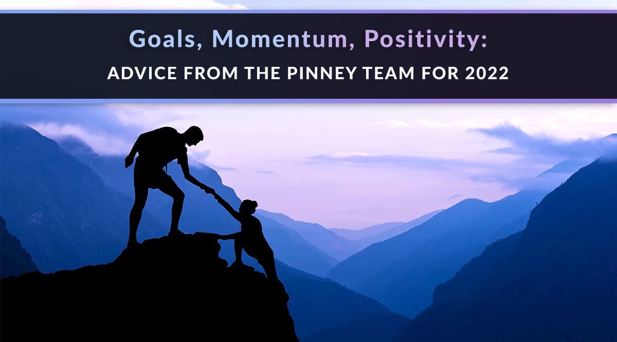 Goals, Momentum, Positivity: Advice from the Pinney Team for 2022