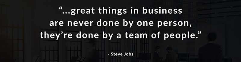 Great things in business are never done by one person, they're done by a team of people. - Steve Jobs