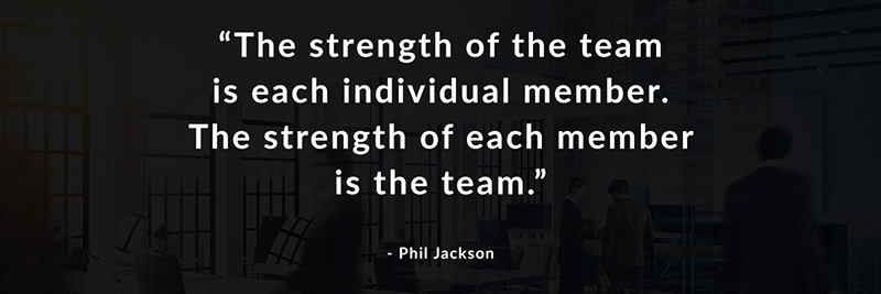 The strength of the team is each individual member. The strength of each member is the team. - Phil Jackson