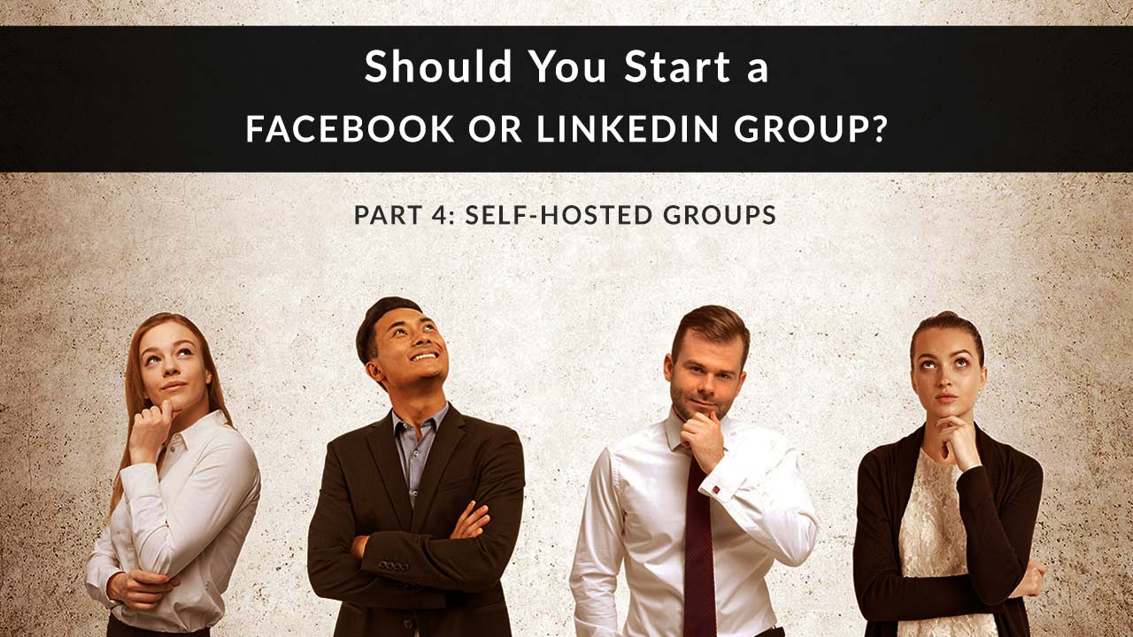 Group of business people looking at you with a questioning look on their faces. Text superimposed: Should you start your own Facebook Group or LinkedIn Group? Part 4: Self-Hosted Groups