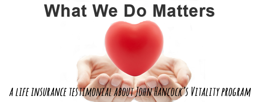 What We Do Matters: A Life Insurance Testimonial about John Hancock's Vitality Program