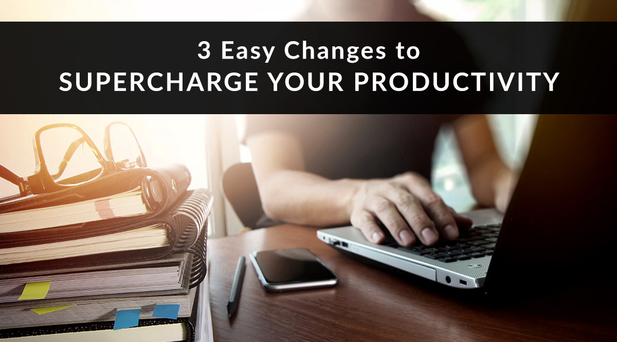 3 Easy Changes to Supercharge Your Productivity