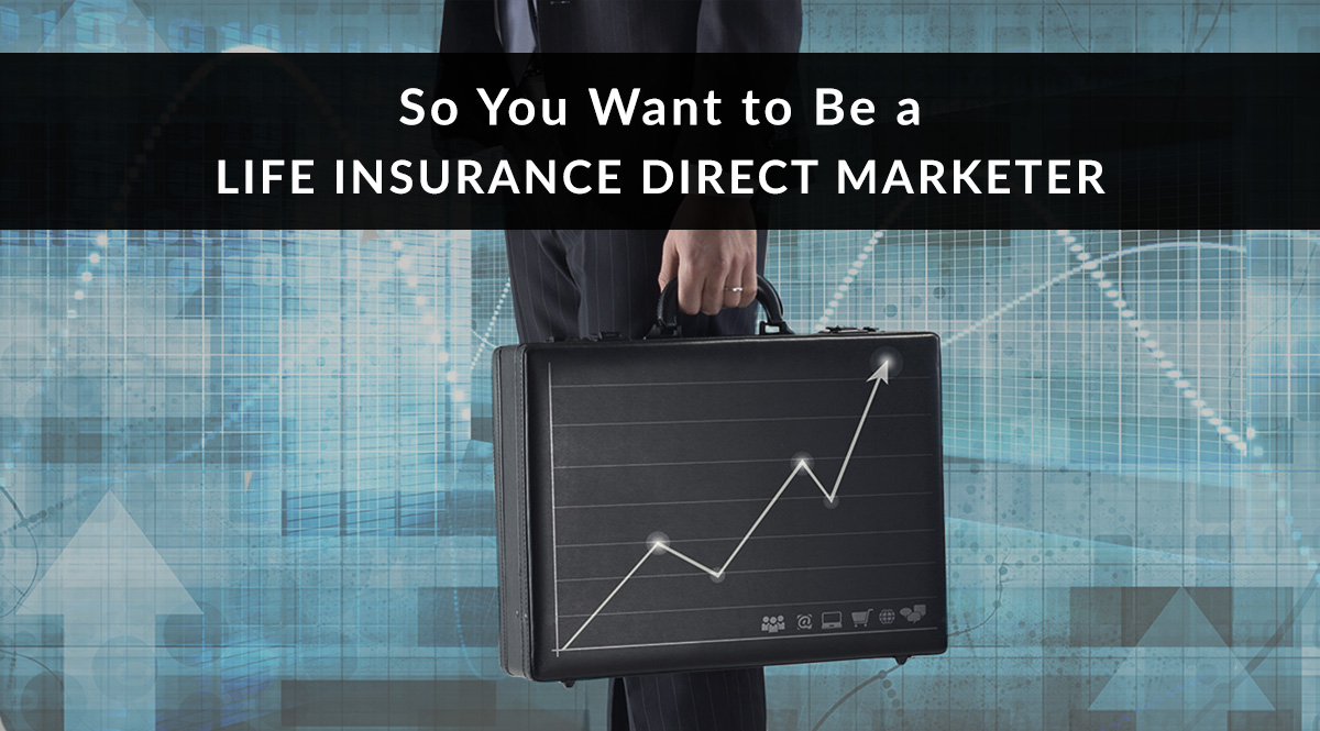 So You Want to Be a Life Insurance Direct Marketer