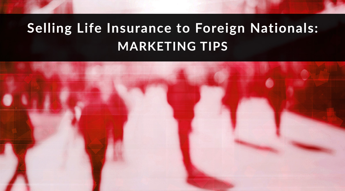 Selling Life Insurance to Foreign Nationals: Marketing Tips