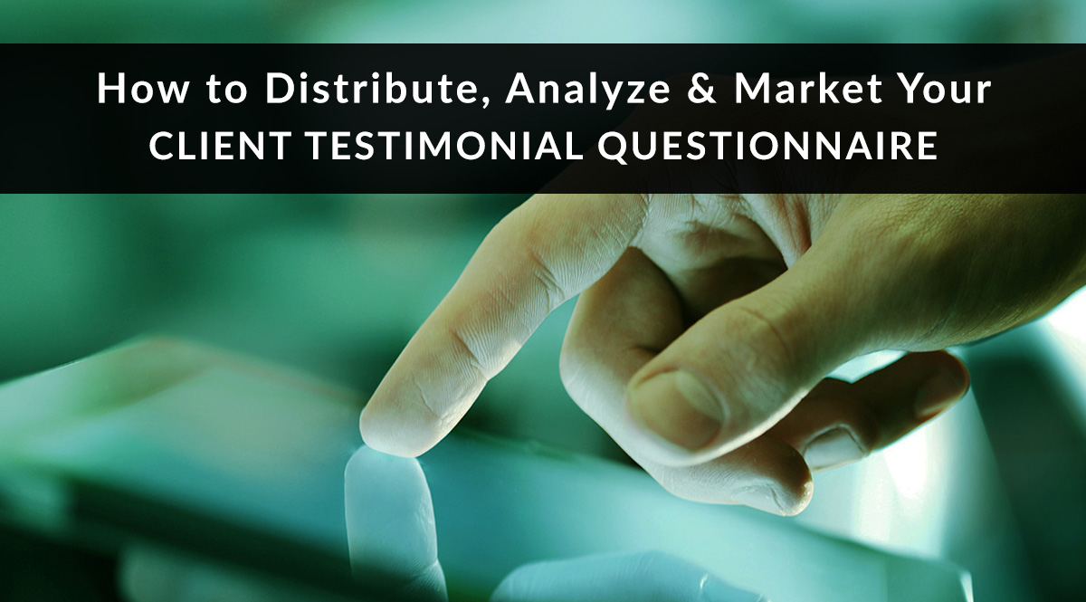How to Distribute, Analyze and Market Your Client Testimonial Questionnaire