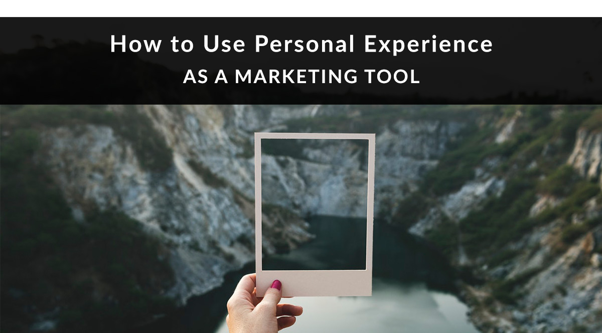 How to Use Personal Experience as a Marketing Tool