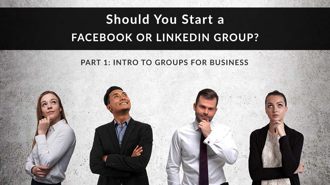 Should You Start a Facebook or LinkedIn Group?