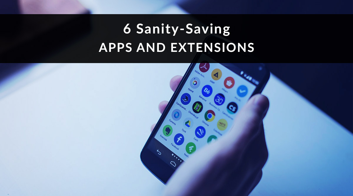 6 Sanity-Saving Apps and Extensions