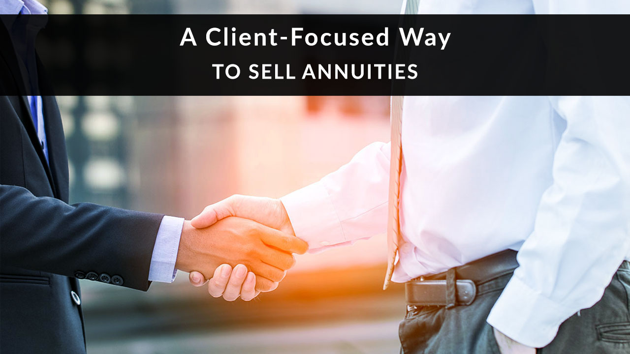 A Client-Focused Way to Sell Annuities