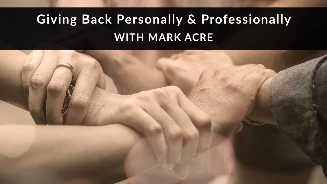 Giving Back Personally and Professionally with Mark Acre