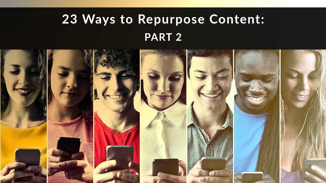 23 Ways to Repurpose Content: Part 2