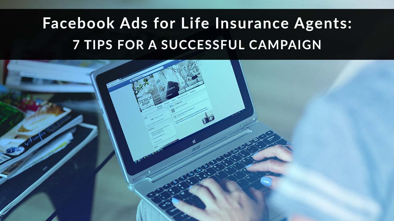 Facebook Ads for Life Insurance Agents: 7 Tips for a Successful Campaign