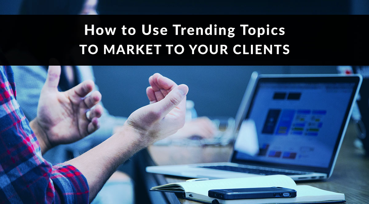 How to Use Trending Topics to Market to Your Clients