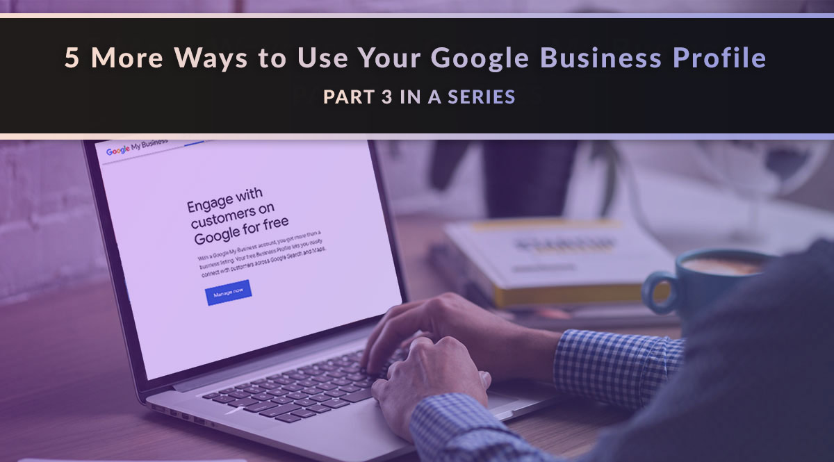 5 More Ways to Use Your Google Business Profile