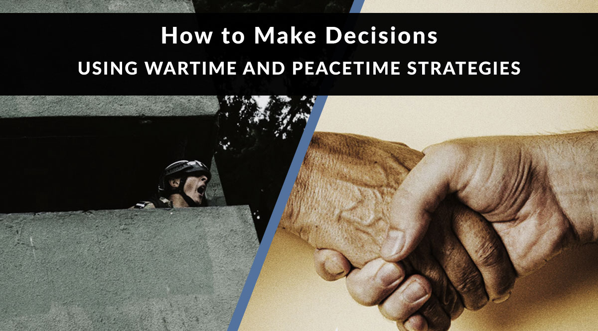 How to Make Decisions Using Wartime and Peacetime Strategies