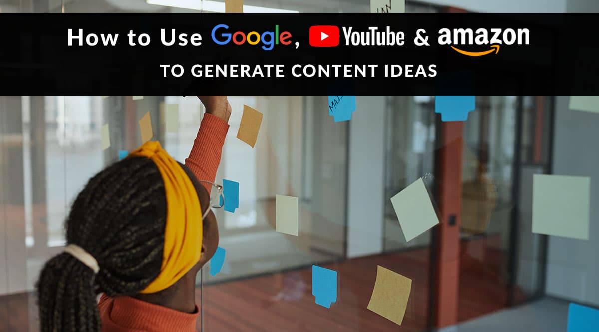 How to Use Google YouTube and Amazon to Generate Content Ideas