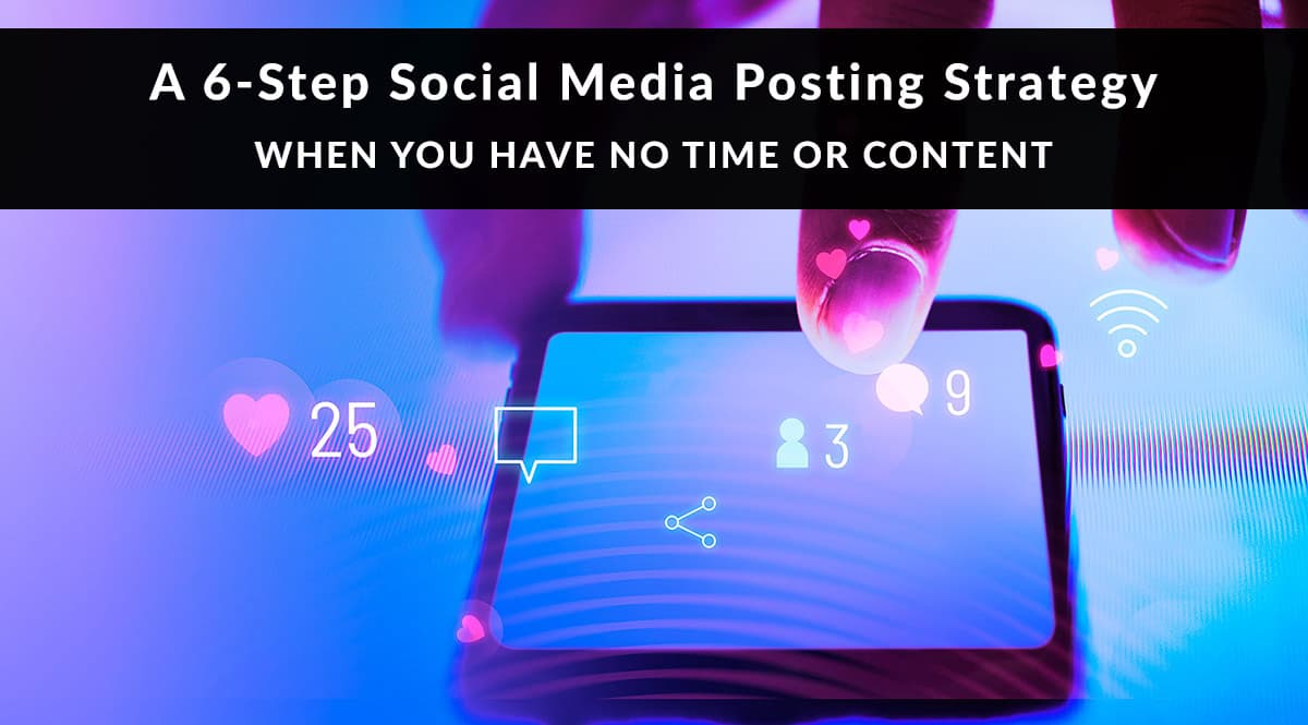 A 6-Step Social Media Posting Strategy When You Have No Time or Content