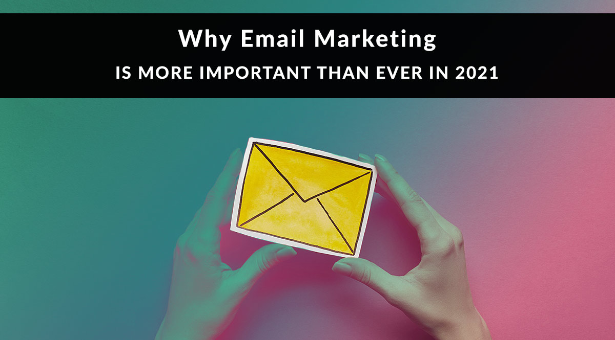 Why email marketing is more important than ever in 2021