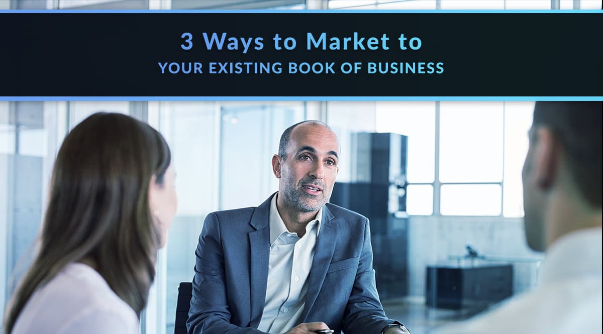 3 ways to market to your existing book of business