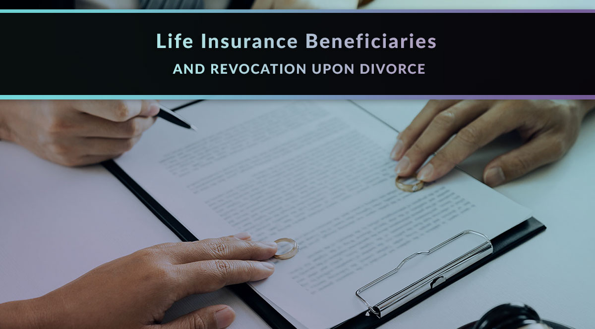 Life Insurance Beneficiaries and Revocation Upon Divorce