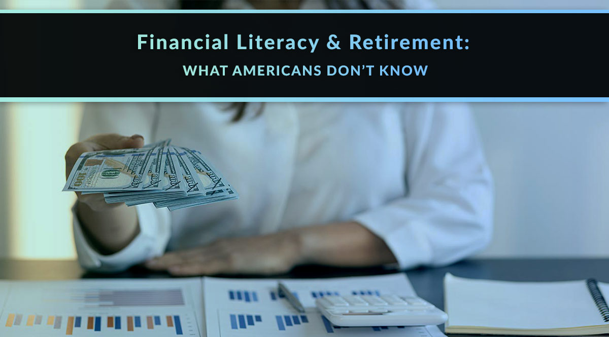 Financial Literacy and Retirement: What Americans Don't Know